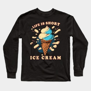 Life is short, eat more ice cream. Long Sleeve T-Shirt